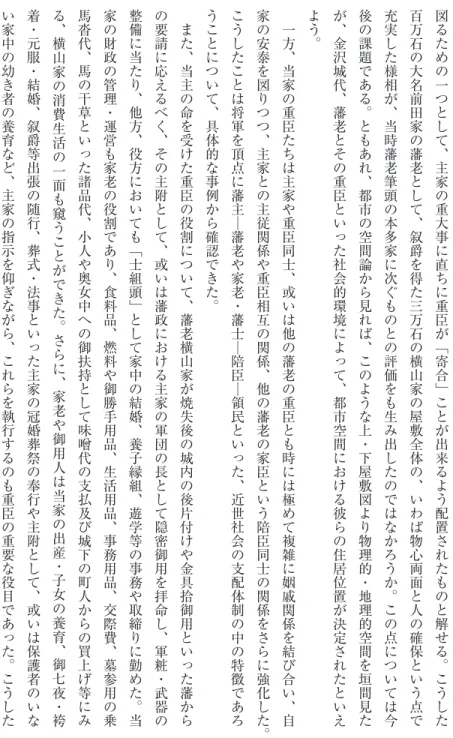 図 る た め の 一 つ と し て ︑ 主 家 の 重 大 事 に 直 ち に 重 臣 が ﹁ 寄 合 ﹂ こ と が 出 来 る よ う 配 置 さ れ た も の と 解 せ る ︒ こ う し た百万石の大名前田家の藩老として︑叙爵を得た三万石の横山家の屋敷全体の︑いわば物心両面と人の確保という点で充実した様相が︑当時藩老筆頭の本多家に次ぐものとの評価をも生み出したのではなかろうか︒この点については今後の課題である︒ともあれ︑都市の空間論から見れば︑このような上・下屋敷図より物理的・地理的空間を垣