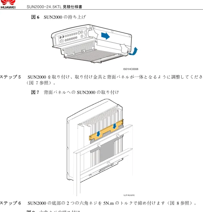 図 6  SUN2000 の持ち上げ        ステッブ 5    SUN2000 を取り付け、取り付け金具と背面パネルが一体となるように調整してくださ （図  7 参照）。  図 7  背面パネルへの SUN2000 の取り付け                              ステッブ 6    SUN2000 の底部の 2 つの六角ネジを 5N.m のトルクで締め付けます（図  8 参照）。  図 8  六角ネジの締め付け                 