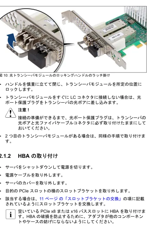 図 10: 光トランシーバモジュールのロッキングハンドルのラッチ掛け Ê ハンドルを慎重に立てて閉じ、トランシーバモジュールを所定の位置に ロックします。 Ê トランシーバモジュールをすぐに  LC コネクタに接続しない場合は、光 ポート保護プラグをトランシーバの光ボアに差し込みます。 V 注意  ! 接続の準備ができるまで、光ポート保護プラグは、トランシーバの 光ボアと光ファイバケーブルコネクタに必ず取り付けたままにして おいてください。 Ê 2 つ目のトランシーバモジュールがある場合は、同様の手順で取り