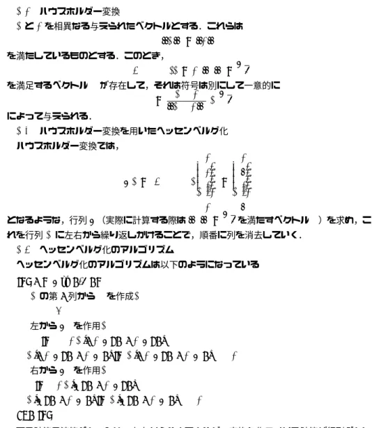図 1 計算時間のグラフ から， Step1 のヘッセンベルグ化と Step4 の固有ベクトル計算が多くの時間を占めてい る．ただ， Step4 に関しては並列化など他の研究により，高速化の見込みが立っている．ま た， Step1 は計算の構造が単純であるため，単純な演算を得意とする GPU に演算させるメ リットが大きい．本研究では， Step1 の高速化を目的とする． 以下では， Step1 のヘッセンベルグ化について詳しく記述する． 2.2 ヘッセンベルグ化 与えられた n × n 非対称行列 A に