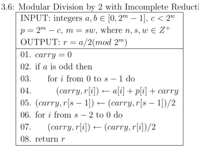 表 3.6: Modular Division by 2 with Imcomplete Reduction INPUT: integers a, b ∈ [0, 2 m − 1], c < 2 w p = 2 m − c, m = sw, where n, s, w ∈ Z + OUTPUT: r = a/2(mod 2 m ) 01