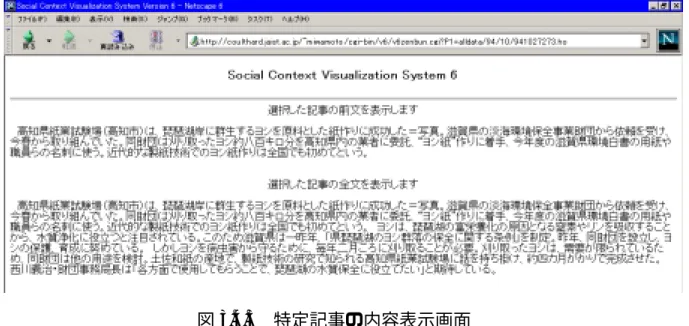 図 3.4.3 特定記事の内容表示画面 3.4.4  特定特特特 定定 定ク クラクク ラスララ スタスス タのタタ のの の構 構造構構 造造 造表 表示表表 示 示示 全体結果表示画面により記事の分類の一覧を、特定記事の内容表示画面により 記事の要約（＝前文）と全文を表示することが可能である。しかし、これだけで は各々のクラスタが表している主題と構造を読み取るのは困難である。クラスタ の主題を表現するにはクラスタの内容を何らかの方法で要約する必要がある。ク ラスタの要約方法としては、クラスタ中で出現する