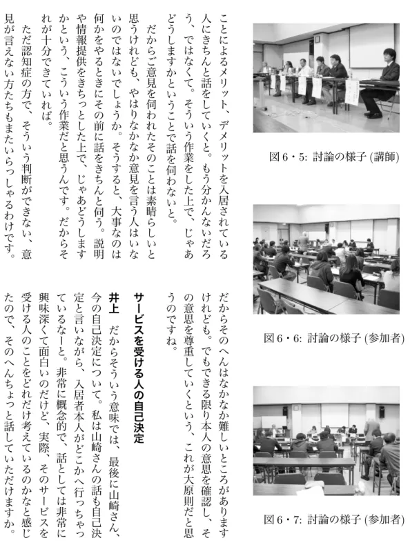 図 6 ・ 5: 討論の様子 ( 講師 ) 図 6 ・ 6: 討論の様子 ( 参加者 ) 図 6 ・ 7: 討論の様子 ( 参加者 )ことによるメリット︑デメリットを入居されている人にきちんと話をしていくと︒もう分かんないだろう︑ではなくて︒そういう作業をした上で︑じゃあどうしますかということで話を伺わないと︒だからご意見を伺われたそのことは素晴らしいと思うけれども︑やはりなかなか意見を言う人はいないのではないでしょうか︒そうすると︑大事なのは何かをやるときにその前に話をきちんと伺う︒説明や情報提供をきちっ