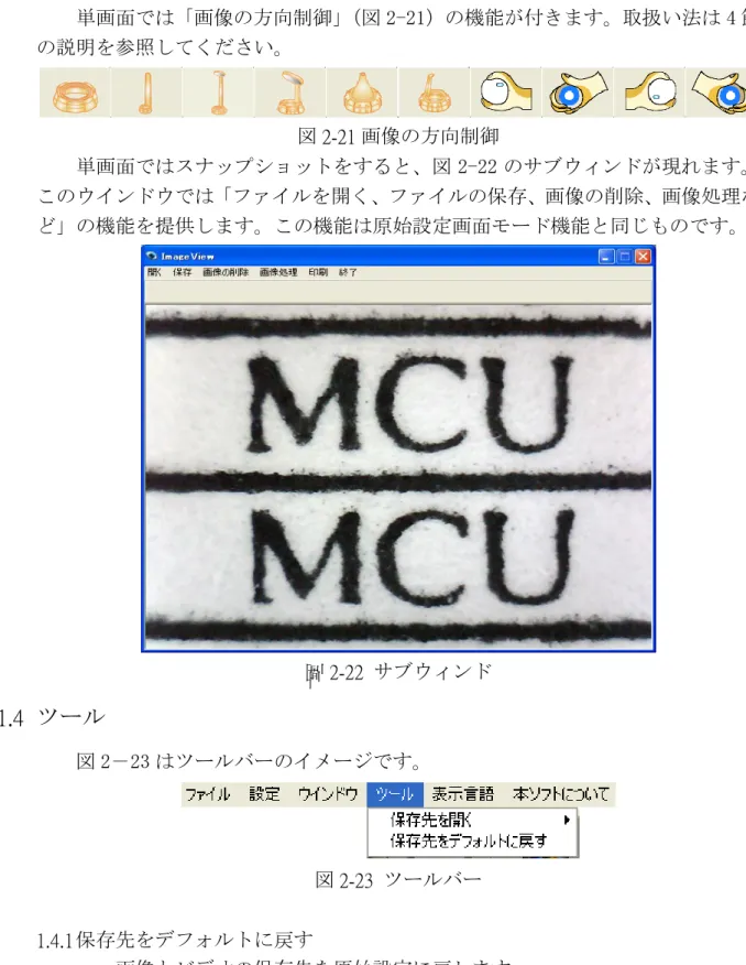 図 2-20 原始設定画面モード  単画面では「画像の方向制御」 （図 2-21）の機能が付きます。取扱い法は 4 節 の説明を参照してください。  図 2-21 画像の方向制御  単画面ではスナップショットをすると、図 2-22 のサブウィンドが現れます。 このウインドウでは「ファイルを開く、ファイルの保存、画像の削除、画像処理な ど」の機能を提供します。この機能は原始設定画面モード機能と同じものです。  圖 2-22  サブウィンド  1.4  ツール  図 2－23 はツールバーのイメージです。 
