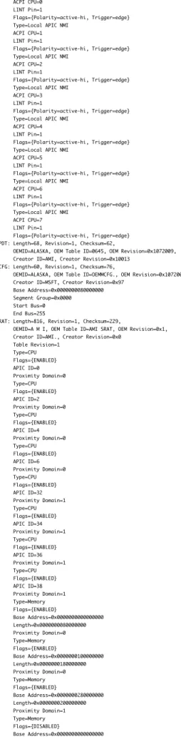Table	 Revision=1 Type=CPU Flags={ENABLED} APIC	 ID=0 Proximity	 Domain=0 Type=CPU Flags={ENABLED} APIC	 ID=2 Proximity	 Domain=0 Type=CPU Flags={ENABLED} APIC	 ID=4 Proximity	 Domain=0 Type=CPU Flags={ENABLED} APIC	 ID=6 Proximity	 Domain=0 Type=CPU Flags