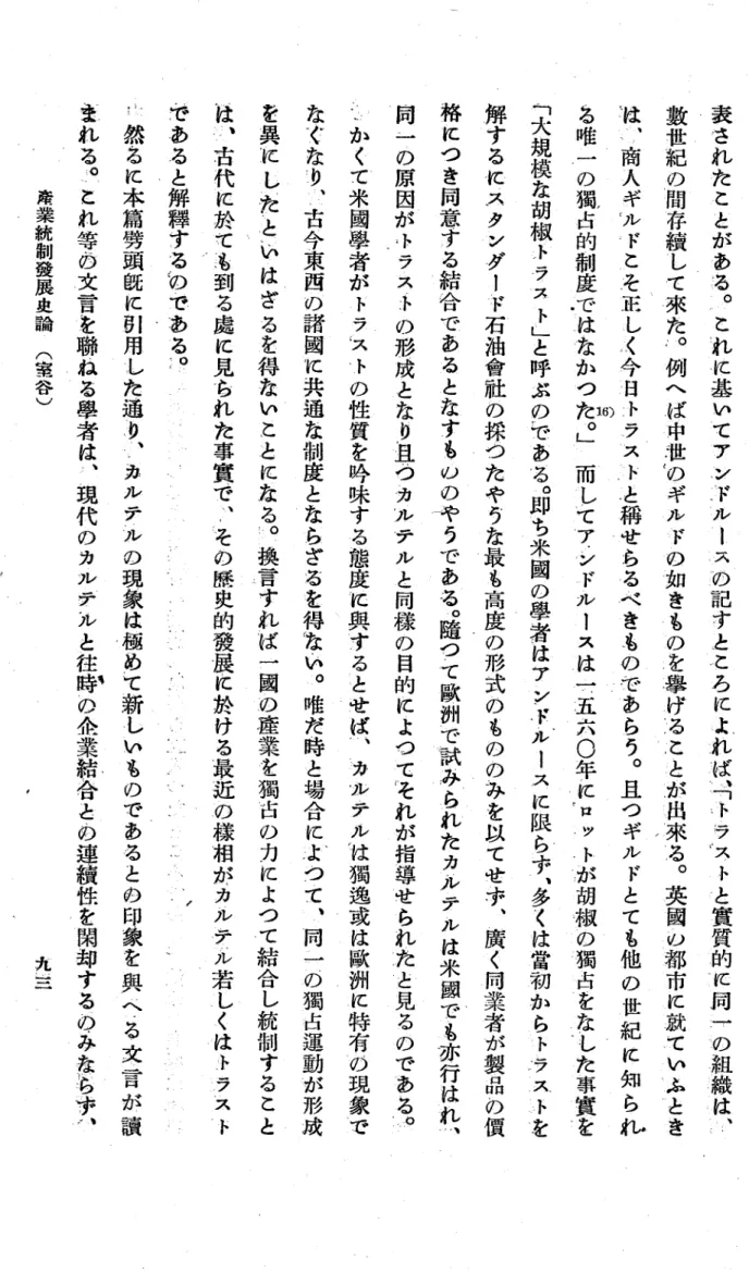 表 さ れ た こ と が あ る ︒ こ れ に 基 い て ア ン 下 ル ー ス の 記 す と こ ろ に よ れ ば ︑ ﹁ 手 ラ ス ト 乏 實 質 的 に 伺 一 の 組 織 は ︑数世紀の間存績して來たつ例へば中世のギルドの如きものを學げる之とが出來る︒英國の都市に就ていふときほ︑商人ギルドこそ正しく今日トラスさ乏稻せらるべきものであらう︒且つギルドとても他の世紀に知ら払'勒る唯一の猫占的制度ではなかつた︒﹂而してア.ンドルースは一.五六〇年に喰ッ漆が胡微の猫占をな七た事實を﹁大規模な胡椒