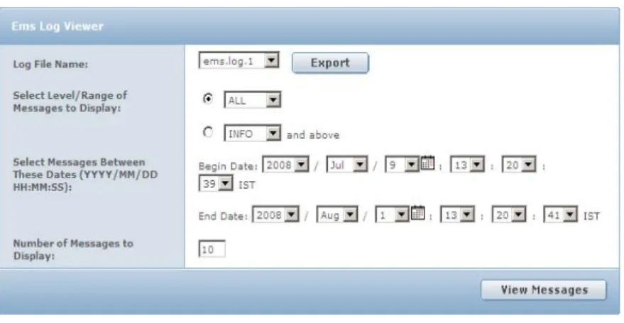 図 16: Ems ログ ビューア  3  表示するメッセージの範囲を以下から選択します。  フィールド  説明  すべて  システムによって実行/記録されたすべてのアクション。こ れには、以下の情報もすべて含まれます。  DEBUG  システムのデバッグ情報のみ。  INFO  アクションの実行時間など、設定情報のみ。  WARN  システムの警告情報のみ (重大度が High)。  ERROR  システム エラー情報のみ (重大度が Medium)。  FATAL  クラッシュ/障害情報のみ。  または