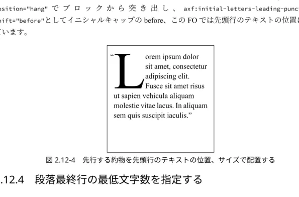 図 2.12-4 先行する約物を先頭行のテキストの位置、サイズで配置する 2.12.4 段落最終行の最低文字数を指定する 段落最終行に残る最低語数または文字数を指定します。 widows プロパティは主にページ分割が生じるときに分割された後半に配置される最低行数を指定 するプロパティです。 段落の最終行の語、または文字数がひとつだけでは望ましくないときがあるでしょう。
