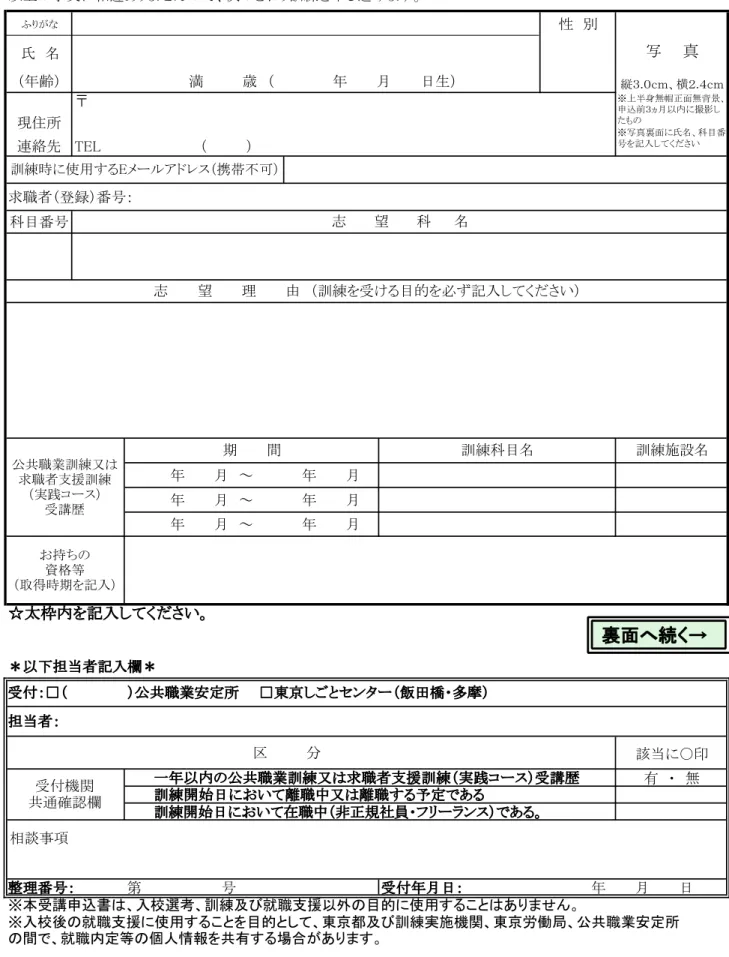 表　　面 　　　年　　　月　　　日 以上の事実に相違ありませんので、次のとおり訓練を申し込みます。 氏　名 性　別 ）生日　　　月　　　年　　　　　　（　歳　　　　満）齢年（ 〒 現住所 連絡先 TEL （　　　　） 求職者（登録）番号： 科目番号 　　　　 年　　　月　～　　　　　年　　　月 　　　 　年　　　月　～　　　　　年　　　月 　　 　　年　　　月　～　　　　　年　　　月 裏　　面 ☆以下の項目を記入してください。□の部分は該当欄にレ印を入れてください。 □中学□高校□高専□短大 □卒業　□卒業