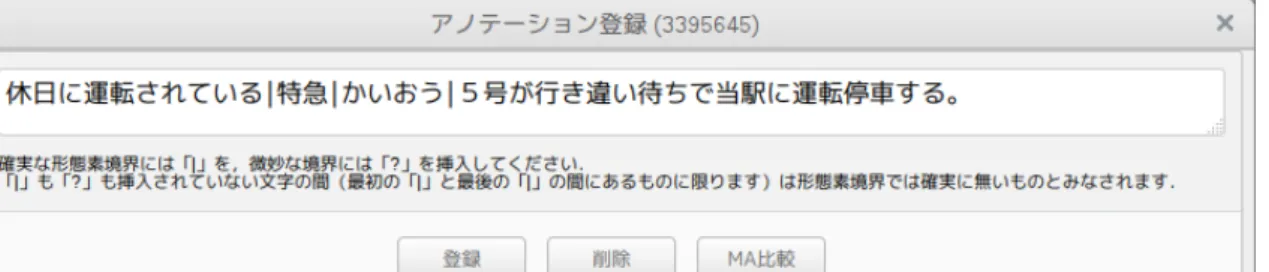 図 4 アノテーション登録画面 おう」と「助詞 – 動詞」がそれぞれ表示されている． 「 Type 」列には，解析結果が正しいか誤っているか等が 入力できる．図 1 で “OK” となっているのは形態素境界が 正しいと， “NG SEG” となっているのは誤っているとアノ テーションした文である． 図 1 の “toggleMA” ボタンをクリックすると図 2 のよ うに形態素解析結果を表示できる．また，右クリックメ ニューから，図 4 に示したような画面を呼び出すことがで き，アノテーションを登録できる．