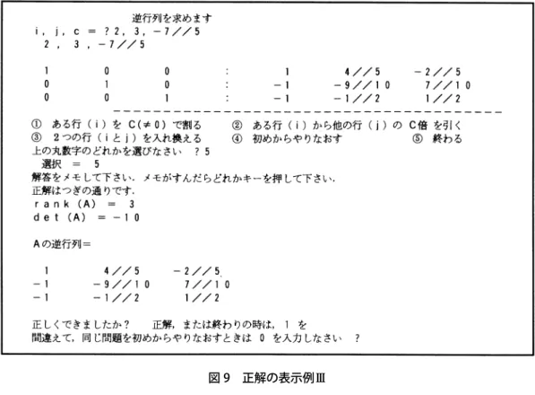 図 9 正解の表示例 Ⅲ ④ 行列式の値を求めるとき，   ③と同じ結果を表示する（図 9）．  このソフトはロードの手順だけ学習者に教示しておけば，あとは学習者自身で画面の指示にし たがっていろいろな線形代数学の演習問題を実行することができる． 5． 今後の課題  学習者の解答と正解のマッチングをして，自動採点と学習記録ができるとよい． ただし，rank （A）と det（A）と逆行列については単に数値のマッチングを行えば，結果についての採点はで きるが，掃き出し計算は途中の計算も，最後の結果も一通りとは