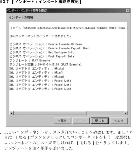 図 3-7   [ イ ンポー ト : イ ンポー ト 概略を確認 ] 5. 正し い コ ンポーネン ト が リ ス ト さ れてい る こ と を確認し ます。 正し く ない場 合は、 [ 戻る ] ボ タ ン を ク リ ッ ク し て コ ンポーネン ト を も う 一度選択し ます。 コ ンポーネン ト の リ ス ト が正し ければ、 [ 閉じ る ] を ク リ ッ ク し ます。 こ れで テ ンプレー ト を開 く 準備が整いま し た。 ステ ッ プ  2