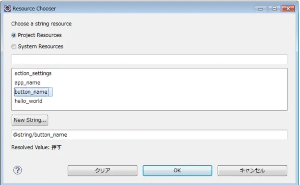 図 7  設定するリソースを選ぶ  そうすると，ボタンの表示が「押す」に変わり，警告マークが消えている．  3. イベント処理  ボタンを押すという「イベント」が発生したときに一定の処理を行わせるための方法 には，主に 2 種類ある．ここでは，レイアウトファイルで設定する方法を示す．   準備 (1) 文字列を表示させるためのTextViewを準備する (a) パレットウィンドウの「TextView」をストラクチャーウィンドウの「RelativeLayout」 に，ドラッグアンドドロップする．  図 8 T