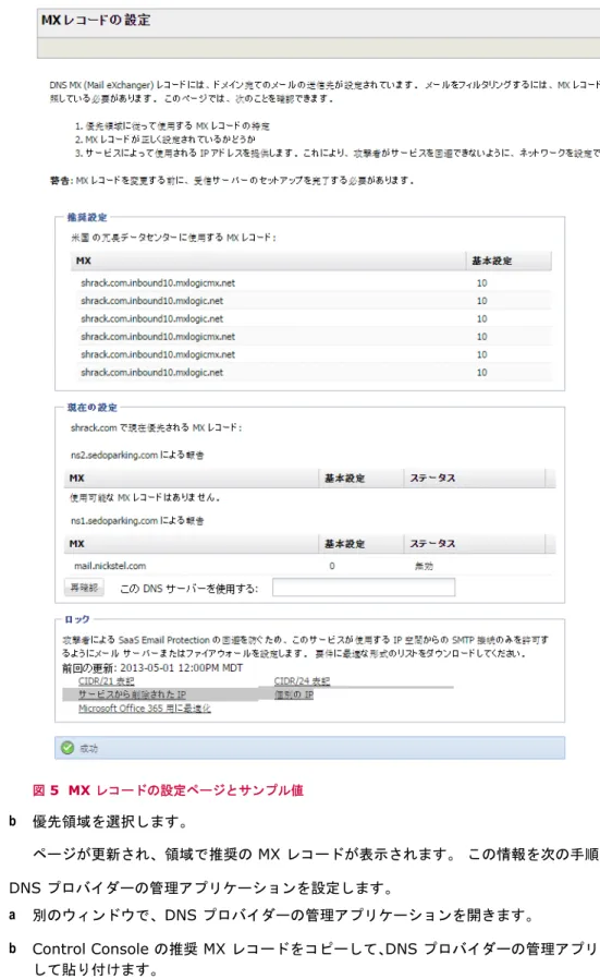 図 5  MX レコードの設定ページとサンプル値 b 優先領域を選択します。 ページが更新され、領域で推奨の MX レコードが表示されます。 この情報を次の手順で使用します。 4 DNS プロバイダーの管理アプリケーションを設定します。 a 別のウィンドウで、DNS プロバイダーの管理アプリケーションを開きます。 b Control Console の推奨 MX レコードをコピーして、 DNS プロバイダーの管理アプリケーションに MX 値と して貼り付けます。