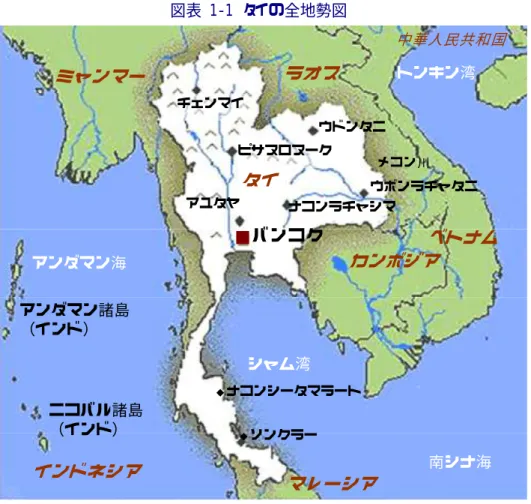 図表  1‑1  タイの全地勢図  中華人民共和国 トンキン湾 チェンマイミャンマー ラオス メコン川ウドンタニピサヌロヌーク アユタヤ タイ ■バンコク ナコンラチャシマ ◆ ナコンシータマラート ウボンラチャタニ 南シナ海シャム湾◆ソンクラーニコバル諸島（インド）アンダマン諸島（インド）アンダマン海 マレーシアインドネシア カンボジア ベトナム         （出所）各種資料より JOI 作成  7．王    室      現在のラタナコーシン朝（チャクリー王朝とも言う）は、1782 年にラーマ 1 
