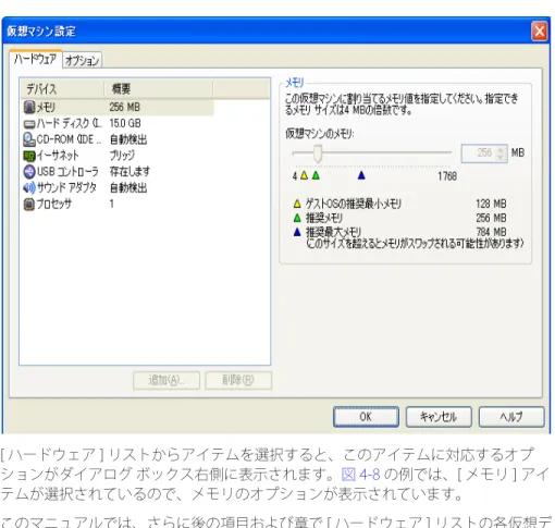 図 4-8.  [ 仮想マシン設定 ] - [ ハードウェア ] タブ [ ハードウェア ] リストからアイテムを選択すると、このアイテムに対応するオプ ションがダイアログ ボックス右側に表示されます。図 4-8 の例では、[ メモリ ] アイ テムが選択されているので、メモリのオプションが表示されています。 このマニュアルでは、さらに後の項目および章で [ ハードウェア ] リストの各仮想デ バイスについて説明しています。[ ハードウェア ] リストで選択したアイテムについ てのオンライン ヘルプを表示す