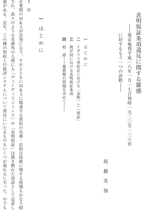 表 明 保 証 条 項 違 反 に 関 す る 雑 感︱︱東京地判平成一八年一月一七 日 判 時 一 九 二 〇 号 一 三 六 頁に対するもう一つの評釈︱︱ 髙 橋 美 加一はじめに二イギリス契約法における﹁表明﹂と﹁保証﹂三我が国における表明保証条項四結語︱︱補償額の問題を含めて︱︱一はじめにઃ序企業間のＭ＆Ａが活発になり、それとともにＭ＆Ａに関連する契約の実務・法的な技術に関する情報も か な り 紹介され、我々のような実務外の人間にも﹁デューディリジェンス﹂や﹁表明保証﹂は聞き慣れた用語として定着し