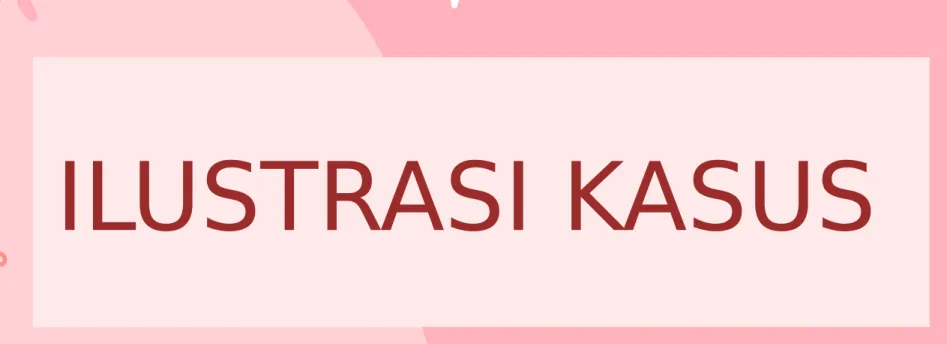 ILUSTRASI KASUS 