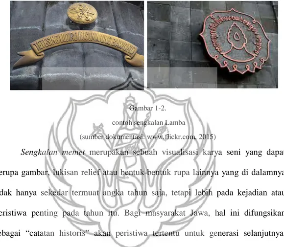 gambar 1 dan 2)  Sengkalan ini biasanya merupakan kombinasi dari ornamen dan  patung, sedangkan yang berupa kata-kata disebut Sengkalan lamba (Sudartomo,  2007:187)
