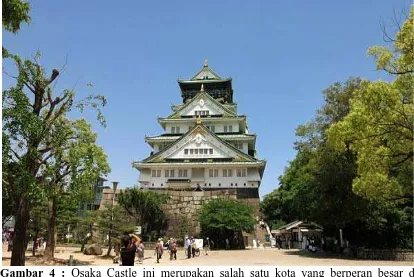 Gambar 4 :  Osaka Castle ini merupakan salah satu kota yang berperan besar di Jepang. Dari masa abad pertengahan yang masih menggunakan sistem 