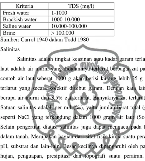 Tabel 4. Kriteria Air Dilihat dari Nilai Salinitas  Kriteria  TDS (mg/l)  Fresh water  1-1000  Brackish water  1000-10.000  Saline water  10.000-100.000  Brine  &gt; 100.000 