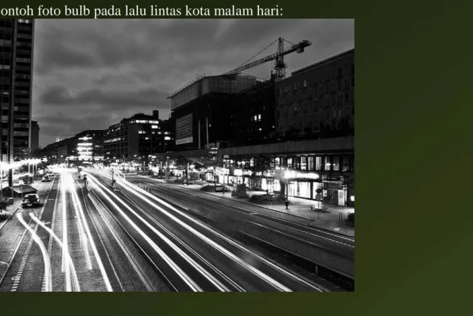Foto  bulb  dapat  diperoleh  melalui  mode  manual  dengan  mengatur  shutter  speed  pada  setting  paling  lambat  (  BULB  ),  dimana  shutter  akan  terus  terbuka  selama  tombol  ditekan  dan  akan  menutup  kembali  pada  saat  tombol  dilepas