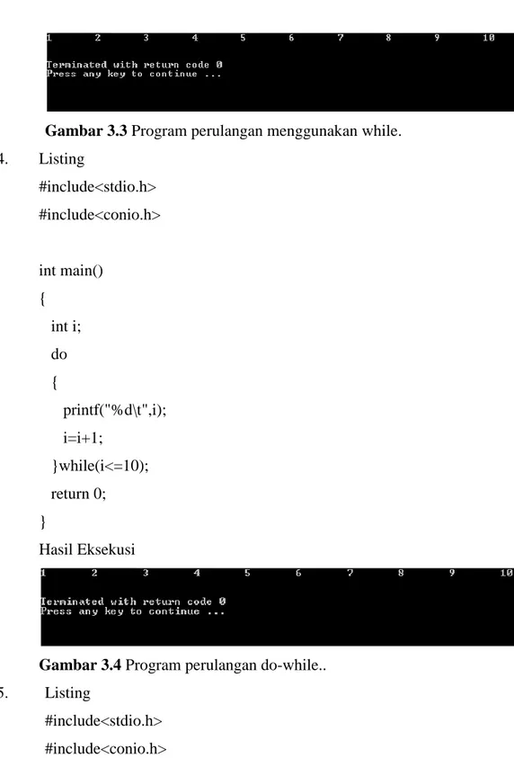 Gambar 3.3 Program perulangan menggunakan while.  4.  Listing  #include&lt;stdio.h&gt;  #include&lt;conio.h&gt;  int main()  {     int i;     do     {        printf(&#34;%d\t&#34;,i);        i=i+1;     }while(i&lt;=10);     return 0;  }  Hasil Eksekusi 