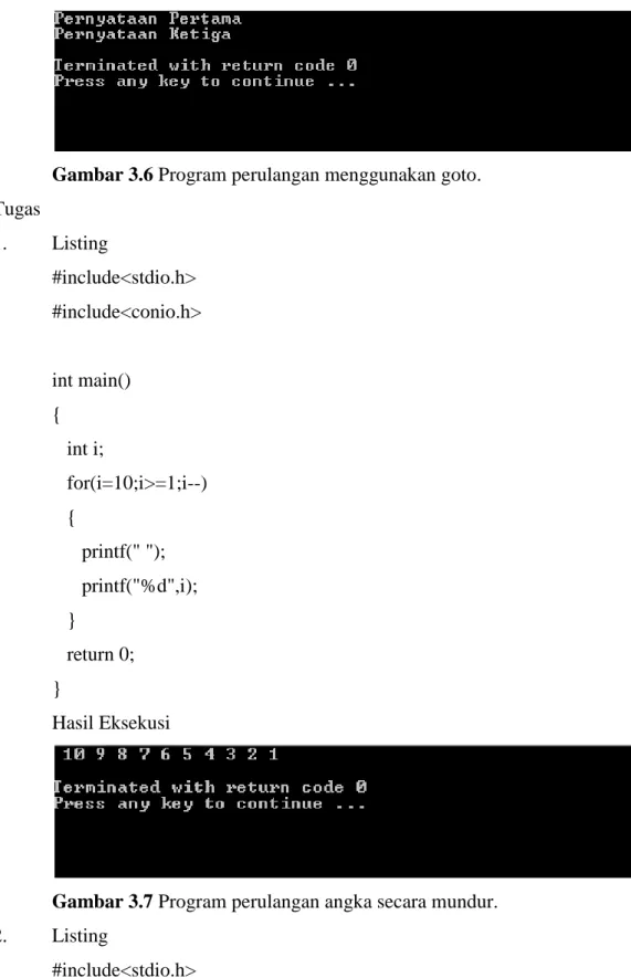 Gambar 3.6 Program perulangan menggunakan goto.  Tugas  1.  Listing  #include&lt;stdio.h&gt;  #include&lt;conio.h&gt;  int main()  {     int i;     for(i=10;i&gt;=1;i--)     {        printf(&#34; &#34;);        printf(&#34;%d&#34;,i);     }     return 0;  
