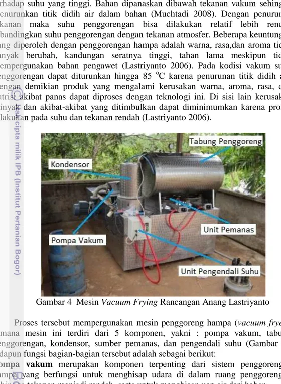 Gambar 4  Mesin Vacuum Frying Rancangan Anang Lastriyanto  Proses  tersebut  mempergunakan  mesin  penggoreng  hampa  (vacuum  fryer),  dimana  mesin  ini  terdiri  dari  5  komponen,  yakni  :  pompa  vakum,  tabung  penggorengan,  kondensor,  sumber  pem