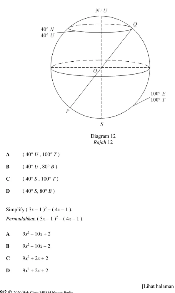 Diagram 12  Rajah 12  A          ( 40° U , 100° T )  B          ( 40° U , 80° B )  C          ( 40° S , 100° T )  D          ( 40° S, 80° B )  19  Simplify ( 3x – 1 ) 2  – ( 4x – 1 )