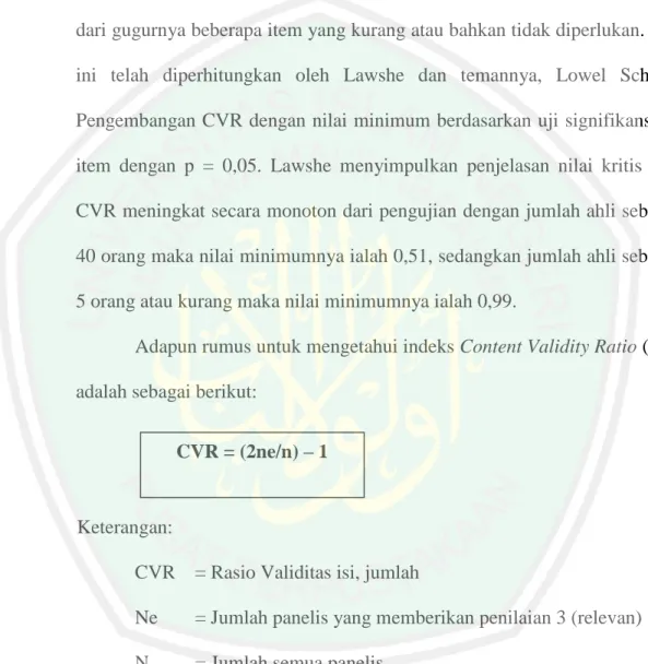 Tabel  penilaian  CVR  yang  digunakan  dalam  penentuan  skor  hasil  pengujian  diberikan  oleh  Lawshe  (1975)  untuk  sejumlah  SME  dari  ukuran  tertentu yang diberikan, perhitungan ukuran dari CVR diperlukan untuk lolos  dari gugurnya beberapa item 