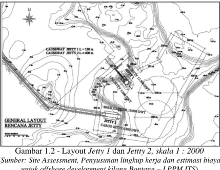Gambar 1.2 - Layout Jetty 1 dan Jettty 2, skala 1 : 2000  (Sumber: Site Assessment, Penyusunan lingkup kerja dan estimasi biaya 