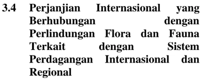 Tabel  4.  Beberapa  Perjanjian  Internasional  yang  berhubungan  dengan  Perlindungan  Flora  dan  Fauna  yang  Terkait  dengan  Sistem  Perdagangan Internasional dan Regional 