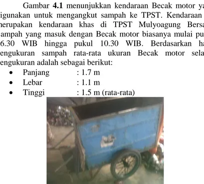 Gambar  4.1  menunjukkan  kendaraan  Becak  motor  yang  digunakan  untuk  mengangkut  sampah  ke  TPST