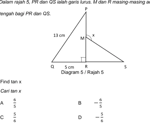 Diagram 5 / Rajah 5              Find tan x              Cari tan x              A  6 5 B         − 65             C  5 6 D  − 56      13 cm 5 cm M P Q R  S x x P −1 1 y 