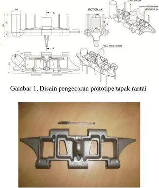 Gambar 1 memperlihatkan desain pengecoran,  sedangkan Gambar 2 memperlihatkan prototipe  produk cor dari tapak rantai kendaraan tempur  tank