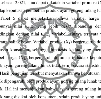 Tabel  5  dapat  menjelaskan  bahwa  variabel  harga  (X 2 )  dan  (X 4 )  mempunyai  nilai  t hitung   yang  lebih  besar  dibanding  dengan  t tabel ,  jika  dibandingkan  dengan  nilai  t hitung   variabel  lainnya  ternyata  variabel  produk  (X 1 ) ya