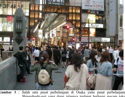 Gambar 3 : Salah satu pusat perbelanjaan di Osaka yaitu pusat perbelanjaan  Shinsaibashi-suji yang disisi jalannya terdapat berbagai macam toko yang menjual beragam barang seperti Uniqio, Loaves, Allamanda, Amos Style, hingga Cook jeans