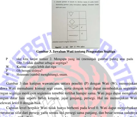 Gambar 3 dan kutipan wawancara, antara peneliti (P) dengan Wati (W), menunjukan  bahwa Wati memahami konsep segi enam, serta dengan teliti dapat membedakan segienam 