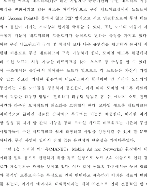 그림  1은  모바일  애드혹(MANETs:  Mobile  Ad  hoc  Networks)  환경에서  데 이터를  멀티  홉으로  전달하기  위한  경로  설정으로  노드  A의  이동으로  인해  경 로가  재설정되는  과정을  보이고  있다
