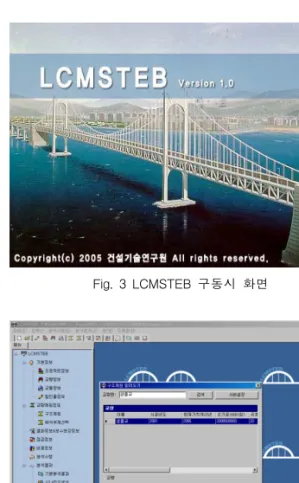 Fig.  3  LCMSTEB  구동시  화면 Fig.  4  트리메뉴  및  데이터베이스  호출  화면 4.  LCMSTEB을  통한  최적  유지관리  전략  수립 본 연구에서 제안된 최적 유지관리기법과 개발된 시 스템의  적용성  및  합리성을  판단하기  위해  국도상  강 교량  중  단순하면서도  전형적인  경우를  분석  대상  교 량으로  선정하였다