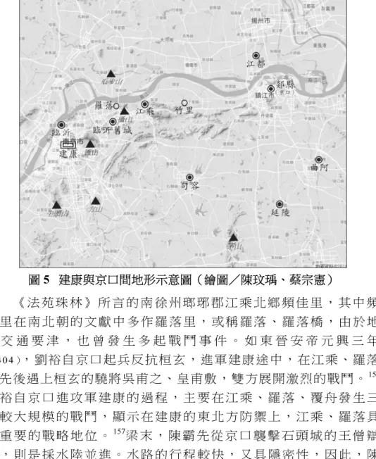圖 5   建康與京口間地形示意圖（繪圖／陳玟瑀、蔡宗憲）  《法苑珠林》所言的南徐州瑯琊郡江乘北鄉頻佳里，其中頻 佳里在南北朝的文獻中多作羅落里，或稱羅落、羅落橋，由於地 處 交 通 要 津 ， 也 曾 發 生 多 起 戰 鬥 事 件 。 如 東 晉 安 帝 元 興 三 年 （404） ，劉裕自京口起兵反抗桓玄，進軍建康途中，在江乘、羅落 橋先後遇上桓玄的驍將吳甫之、皇甫敷，雙方展開激烈的戰鬥。 156 劉裕自京口進攻軍建康的過程，主要在江乘、羅落、覆舟發生三 次較大規模的戰鬥，顯示在建康的東北方防禦上，