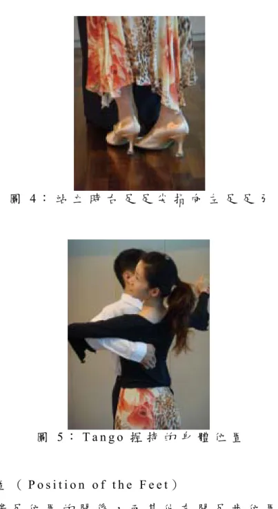 圖 4 ： 站 立 時 右 足 足 尖 指 向 左 足 足 弓   圖 5 ： T a n g o 握 持 的 身 體 位 置   二 、 足 的 位 置 （ P o s i t i o n   o f   t h e   F e e t ）           指 的 是 雙 足 位 置 的 關 係 ， 而 其 他 有 關 足 步 位 置 如 下 ：   A 