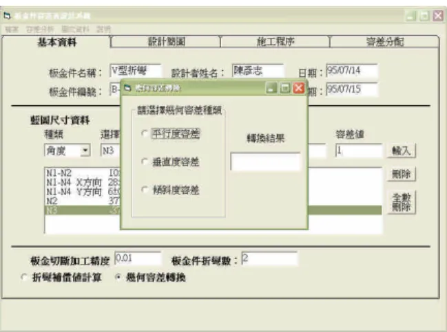圖 4-8 幾何容差轉換對話框 2.設計簡圖：在此標籤頁中可分為製程容差 設定與設計簡圖繪圖區兩個部份。經由系 統判別折彎次數後，便會自動產生對應折 彎段落的儲存格數量，同時擷取在基本資 料頁面中所輸入的藍圖尺寸清單資料，系 統會將各折彎段落以及導出尺寸之公稱值 依序自動填入至製程容差設定的儲存格 中。系統便可依據此相關資訊，在本標籤 頁右邊的繪圖區中，建立以板金件中立面 線段組成之設計簡圖，如圖 4-9 所示。同 時由設計簡圖圖面所標示的特徵節點編 號，使用者可依據現場加工機具的製程能 力，來進行各段折彎