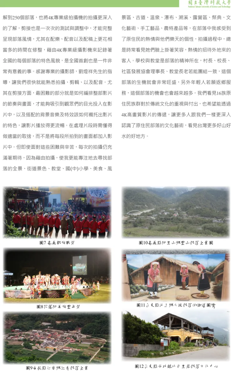 圖 7 嘉義鄒族戰祭 圖 8花蓮阿美族豐年祭 圖 9南投縣仁愛鄉紅香部落全景 圖 10嘉義縣阿里山鄉豐山部落全景圖圖 11台東縣池上鄉大坡部落的街道圖騰圖 12台東縣成功鎮比西里岸部落文化中心的了解，剪接也是一次次的測試與調整中，才能完整呈現部落風情，尤其在配樂、配音以及配稿上更花相當多的時間在修整，藉由4K專業級攝影機來記錄著全國的每個部落的特色風貌，是全國首創也是一件非常有意義的事。感謝專業的攝影師，劉燈祥先生的指導，讓我們很快就能熟悉拍攝、剪輯、以及配音。尤其在剪接方面，最困難的部分就是如何編排整部影