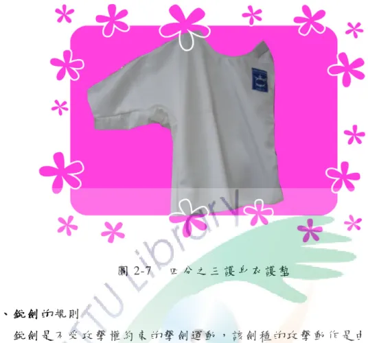圖 2-7  四 分 之 三 護 身 衣 護 墊   四 、 銳 劍 的 規 則   銳 劍 是 不 受 攻 擊 權 約 束 的 擊 劍 運 動 ， 該 劍 種 的 攻 擊 動 作 是 由 刺 來 完 成 以 刺 擊 的 先 後 決 定 勝 負 ， 銳 劍 與 鈍 劍 的 差 異 在 攻 擊 權 ， 銳 劍 比 賽 中 並 無 規 定 選 手 必 須 取 得 攻 擊 權 方 可 得 分 。 然 而 ， 鈍 劍 則 必 須 取 得 攻 擊 權 才 可 攻 擊 得 分 。 而 選 手 只 需 在 被 刺 中 前