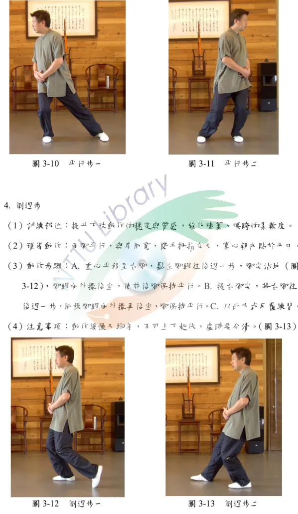 圖 3-10  平行步一  圖 3-11  平行步二        4.  倒退步        （1）訓練部位：提升下肢動作的穩定與質感，強化膝蓋、腰跨的柔軟度。        （2）預備動作：兩腳平行，與肩同寬，雙手拇指交叉，掌心朝內貼於丹田。        （3）動作步驟：A