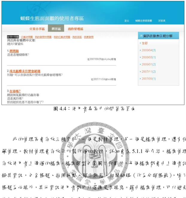圖 4.4：使用者專區中的問答區頁面  我的管理區會存放三種資料，一個是教材管理，另一個是檔案管理，還有收 藏管理。教材管理會存放你所製作過的教材，詳細會在 5.1.1 節介紹。檔案管理 存放使用者上傳過的檔案，檔案類型包含圖片和影片，每個檔案都會由上傳者記 錄其資訊，包含標題、拍照地點、顯示狀態、相關蝴蝶（作為分類標籤），除了 標題為必填外，其他資訊使用者都可以選擇是否填寫。藉由檔案管理，可以避免 使用者重複上傳相同的檔案，同時也可以檢視自己本身擁有的蝴蝶相關檔案。收 藏管理存放使用者感興趣或是常被用到的