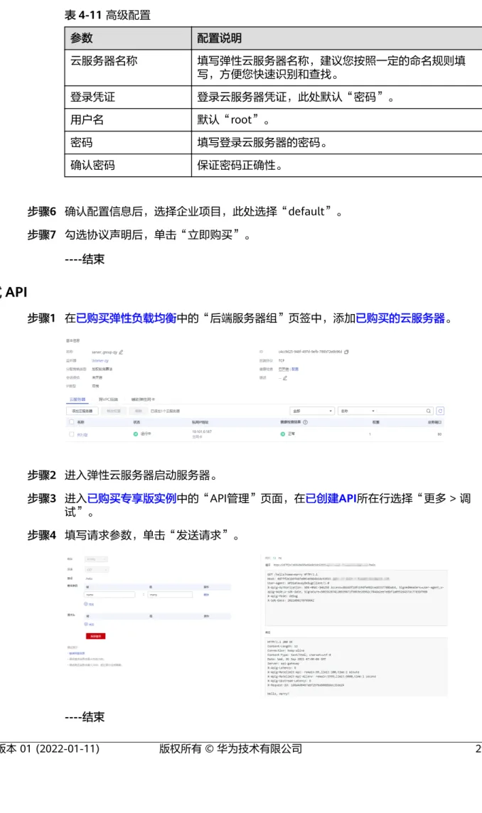 表 4-11 高级配置 参数 配置说明 云服务器名称 填写弹性云服务器名称，建议您按照一定的命名规则填 写，方便您快速识别和查找。 登录凭证 登录云服务器凭证，此处默认“密码”。 用户名 默认“root”。 密码 填写登录云服务器的密码。 确认密码 保证密码正确性。 步骤6 确认配置信息后，选择企业项目，此处选择“default”。 步骤7 勾选协议声明后，单击“立即购买”。 ----结束 调试 API 步骤1 在已购买弹性负载均衡中的“后端服务器组”页签中，添加已购买的云服务器。 步骤2 进入弹性云服务器